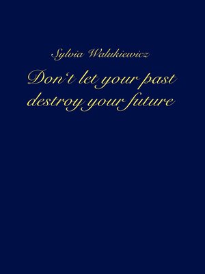cover image of Don't let your past destroy your future